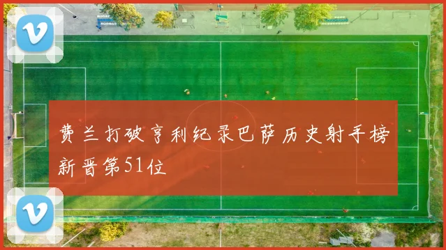 费兰打破亨利纪录巴萨历史射手榜新晋第51位