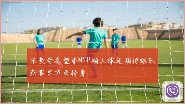 东契奇有望夺MVP湖人球迷期待球队新赛季华丽转身