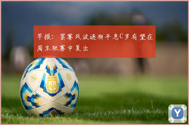 早报：罢赛风波逐渐平息C罗有望在周末联赛中复出