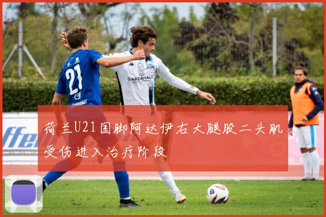 荷兰U21国脚阿达伊右大腿股二头肌受伤进入治疗阶段